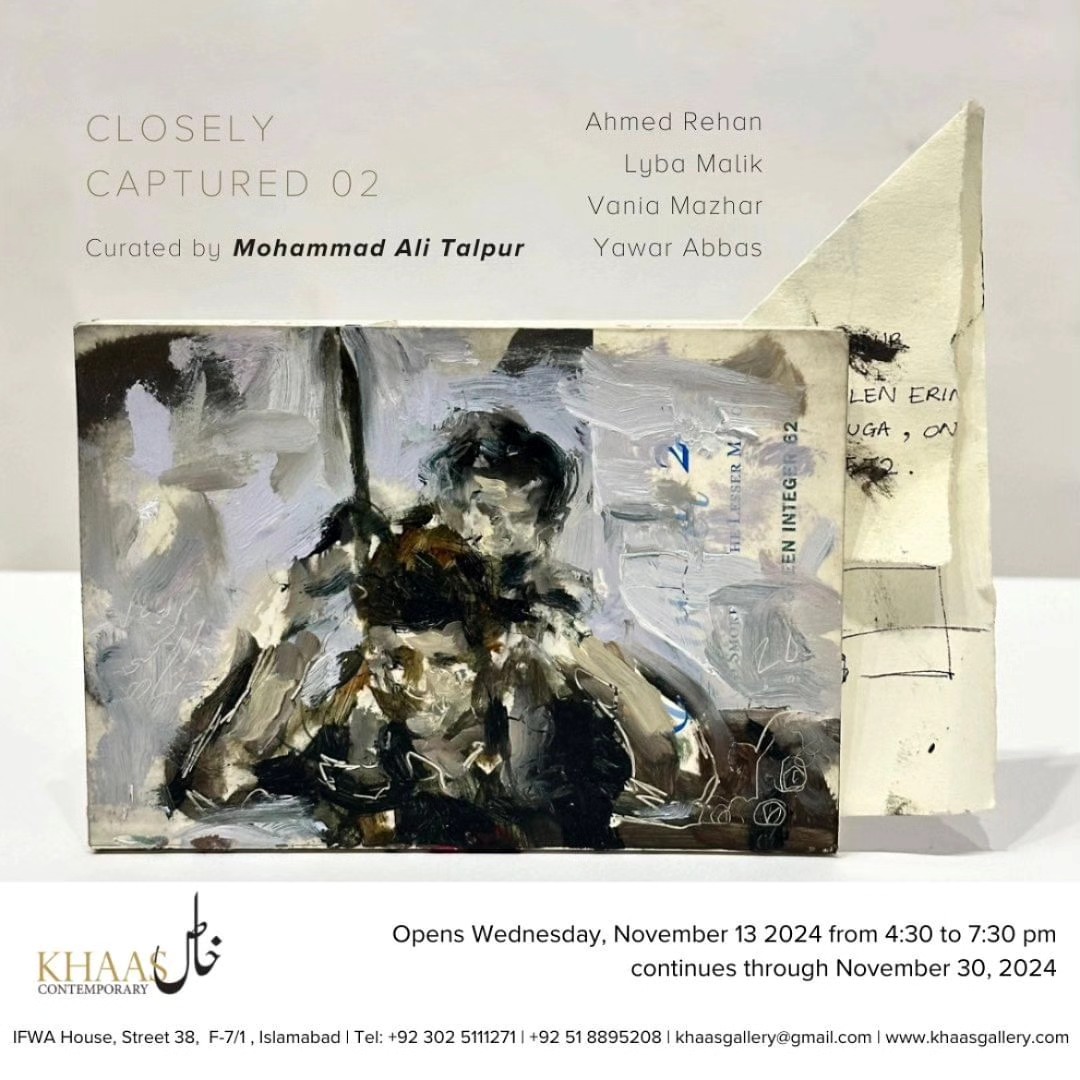 Khaas Contemporary is pleased to announce its upcoming group exhibition Closely Captured 02 Curated by Mohammad Ali Talpur