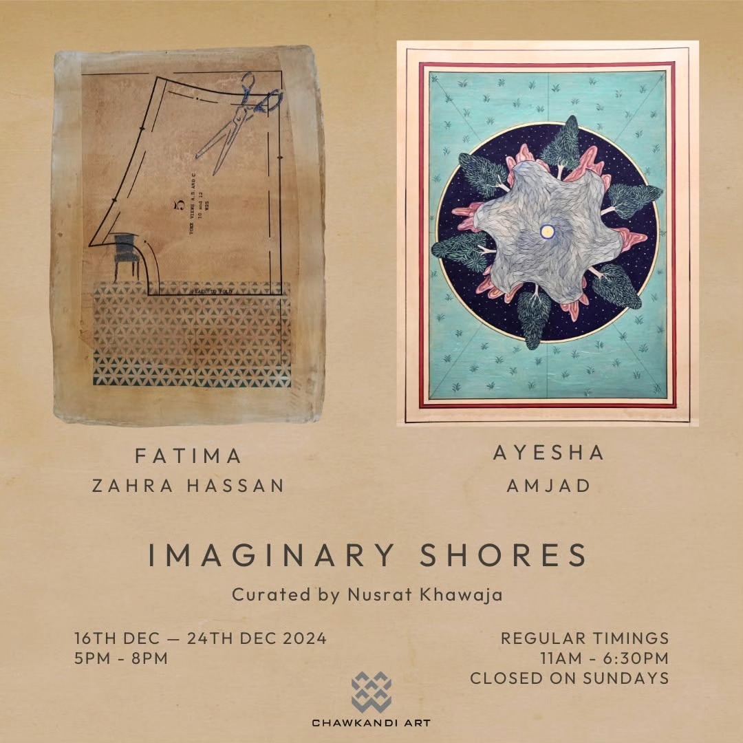 Chawkandi Art Gallery is delighted to present Imaginary Shores, with Ayesha Amjad and Fatima Zahra Hassan.